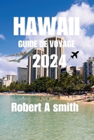 HAWAII GUIDE DE VOYAGE 2024: Explorez les diverses merveilles naturelles d'Hawaï, des hauts plateaux volcaniques de la Grande Île aux cascades de Maui. (French Edition) B0CR1S6R6J Book Cover