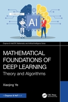 Mathematical Foundations of Deep Learning: Theory and Algorithms (Chapman & Hall/CRC Mathematics and Artificial Intelligence Series) 103287550X Book Cover