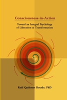 Consciousness-in-Action: Toward an Integral Psychology of Liberation & Transformation 0615145078 Book Cover