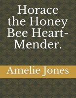 Horace the Honey Bee Heart-Mender. 1674720106 Book Cover