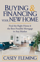 Buying and Financing Your New Home: Find the Right Home and the Best Possible Mortgage in Any Market 1636980686 Book Cover