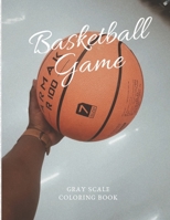 Basketball Game Gray Scale Coloring Book: 8.5X11 Inch Grey Scale Basketball Game Picture Designs for Kids Teens And Adults Stress Relieving Designs For Relaxation 1694879771 Book Cover