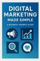 Digital Marketing Made Simple: A Business Owner’s Guide B0FNW67LXQ Book Cover