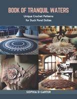 Book of Tranquil Waters: Unique Crochet Patterns for Duck Pond Doilies B0CR7ZSYC5 Book Cover