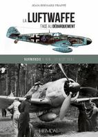 La Luftwaffe Face Au D�barquement: Normandie 6 Juin - 31 Ao�t 1944 2840484641 Book Cover