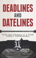 Deadlines and Datelines: Tales and travails of a Times foreign correspondent 1861510497 Book Cover