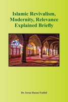 Islamic Revivalism, Modernity, Relevance Explained Briefly 1805271245 Book Cover