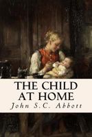 The Child at Home: Living to Please God and Your Parents 1932474676 Book Cover