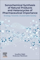 Sonochemical Synthesis of Natural Products and Heterocycles of Pharmaceutical Importance: Strategy Towards a Sustainable Society 0443274827 Book Cover