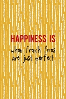 Happiness Is When French Fries Are Just Perfect: All Purpose 6x9 Blank Lined Notebook Journal Way Better Than A Card Trendy Unique Gift Yellow Fries Potato 1706510330 Book Cover