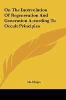 On The Interrelation Of Regeneration And Generation According To Occult Principles 1425319068 Book Cover