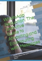 WhatsApp Seduction: The Definitive Guide to Attracting and Enamouring with Messages: Master the Art of Texting: Craft Irresistible Conversations That Spark Connection and Desire B0DR77XFF5 Book Cover