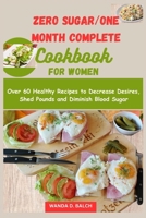 Zero Sugar/One Month Complete Cookbook for Women: Over 60 Healthy Recipes to Decrease Desires, Shed Pounds and Diminish Blood Sugar B0CRP8XRS6 Book Cover