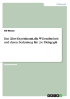 Das Libet-Experiment, die Willensfreiheit und deren Bedeutung f�r die P�dagogik 3656490627 Book Cover