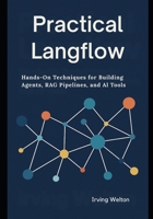 Practical Langflow: Hands-On Techniques for Building Agents, RAG Pipelines, and AI Tools B0FTVRDJSB Book Cover