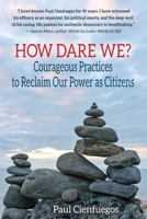 How Dare We?: Courageous Practices to Reclaim Our Power as Citizens 1087939526 Book Cover