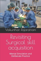 Revisiting Surgical skill acquisition: Mental Simulation and Deliberate Practice B0CR7Q2B37 Book Cover