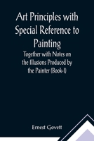 Art Principles with Special Reference to Painting; Together with Notes on the Illusions Produced by the Painter 9355890591 Book Cover