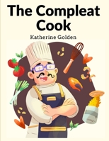 The Compleat Cook: Expertly Prescribing The Most Ready Wayes, Whether Italian, Spanish Or French 1805473867 Book Cover