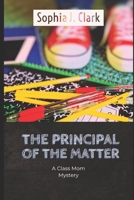 The Principal of the Matter: A Class Mom Mystery (Class Mom Mysteries) B084G261RP Book Cover