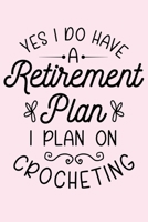 Yes I Do Have a Retirement Plan I Plan on Crocheting: Crochet Lined Notebook, Journal, Organizer, Diary, Composition Notebook, Gifts for Crochet Lovers 1708358137 Book Cover