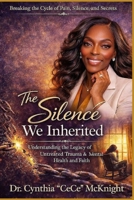THE SILENCE WE INHERITED: “Understanding the Legacy of Untreated Trauma & Mental Health and Faith” B0GXQ4MXK9 Book Cover