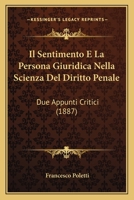 Il Sentimento E La Persona Giuridica Nella Scienza Del Diritto Penale: Due Appunti Critici (1887) 1161207538 Book Cover