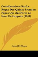 Considerations Sur Le Regne Des Quinze Premiers Papes Qui Ont Porte Le Nom De Gregoire (1844) 1160057362 Book Cover
