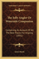 The Jolly Angler Or Waterside Companion: Containing An Account Of All The Best Places For Angling 0548885877 Book Cover