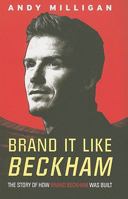 Brand It Like Beckham: The story of how Brand Beckham was built: The Story of How Brand Beckham Was Built 9814276936 Book Cover