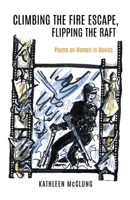 Climbing the Fire Escape, Flipping the Raft: Poems on Women in Movies B0FNQGJG8Q Book Cover