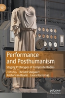 Performance and Posthumanism: Staging Prototypes of Composite Bodies 3030747441 Book Cover