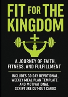 FIT FOR THE KINGDOM: A JOURNEY OF FAITH, FITNESS, AND FULFILLMENT B0F8HLKY8M Book Cover