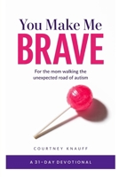 You Make Me Brave: A 31-Day Devotional for Moms on the Unexpected Road of Autism B0GYPPQD3S Book Cover
