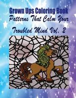 Grown Ups Coloring Book Patterns That Calm Your Troubled Mind Vol. 2 Mandalas 1534725628 Book Cover