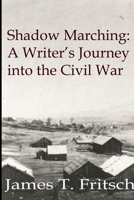 Shadow Marching: A Writer's Journey Into the Civil War 1365804259 Book Cover