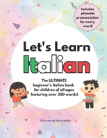 Let's Learn Italian: The ULTIMATE Beginner’s Italian Book for Children of All Ages Featuring Over 350 Words! Includes Phonetic Pronunciation for Every Word! B0F26L1JCK Book Cover