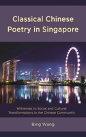 Classical Chinese Poetry in Singapore: Witnesses to Social and Cultural Transformations in the Chinese Community 1498535151 Book Cover