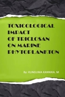 Toxicological Impact of Triclosan on Marine Phytoplankton 1805459880 Book Cover