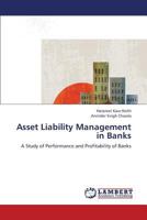 Asset Liability Management in Banks: A Study of Performance and Profitability of Banks 3838354532 Book Cover
