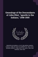 Genealogy of the Descendants of John Eliot, Apostle to the Indians, 1598-1905 1379036291 Book Cover