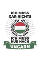 Ungarn Notizbuch: Ich Muss Gar Nichts - Ich Muss Nur Nach Ungarn / 6x9 Zoll / 120 karierte Seiten 1712606344 Book Cover
