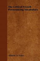 The Critical French Pronouncing Vocabulary: Being A Compendious And Complete Collection Of French And English Lingual Sounds, Analogically Compared 1165179822 Book Cover