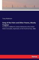 Song of the Palm, and Other Poems, Mostly Tropical: To Which Is Added, an Oration Delivered at the United States Consulate, Aspinwall, on the Fourth of July, 1866 3337033717 Book Cover