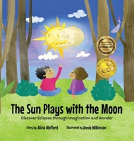 The Sun Plays with the Moon: An Imaginative Introduction to the Lunar and Solar Eclipses B0CQMTSPPS Book Cover