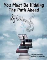 You Must Be Kidding The Path Ahead 148284818X Book Cover