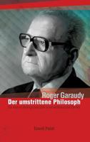 Roger Garaudy - Der umstrittene Philosoph: Die wahren Hintergründe über den weltbekannten Denker 3748203128 Book Cover