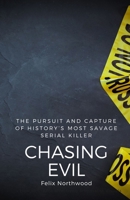 Chasing Evil: The Pursuit and Capture of History's Most Savage Serial Killer B0DKG781HG Book Cover