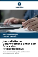 Journalistische Verantwortung unter dem Druck des Primordialismus: in der Berichterstattung über den Konflikt im Bundesstaat Benue, Nigeria 6206270424 Book Cover