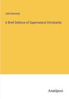 A Brief Defence of Supernatural Christianity 3382823020 Book Cover